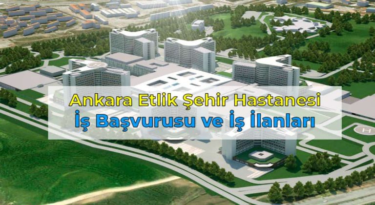 Ankara Etlik Şehir Hastanesi İş Başvurusu
